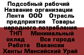 Подсобный рабочий › Название организации ­ Лента, ООО › Отрасль предприятия ­ Товары народного потребления (ТНП) › Минимальный оклад ­ 1 - Все города Работа » Вакансии   . Ханты-Мансийский,Урай г.